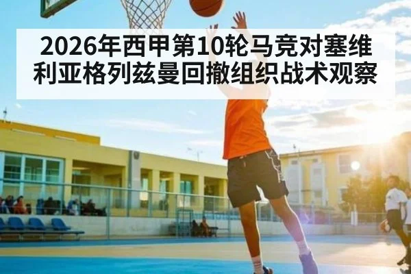 2026年西甲第10轮马竞对塞维利亚格列兹曼回撤组织战术观察